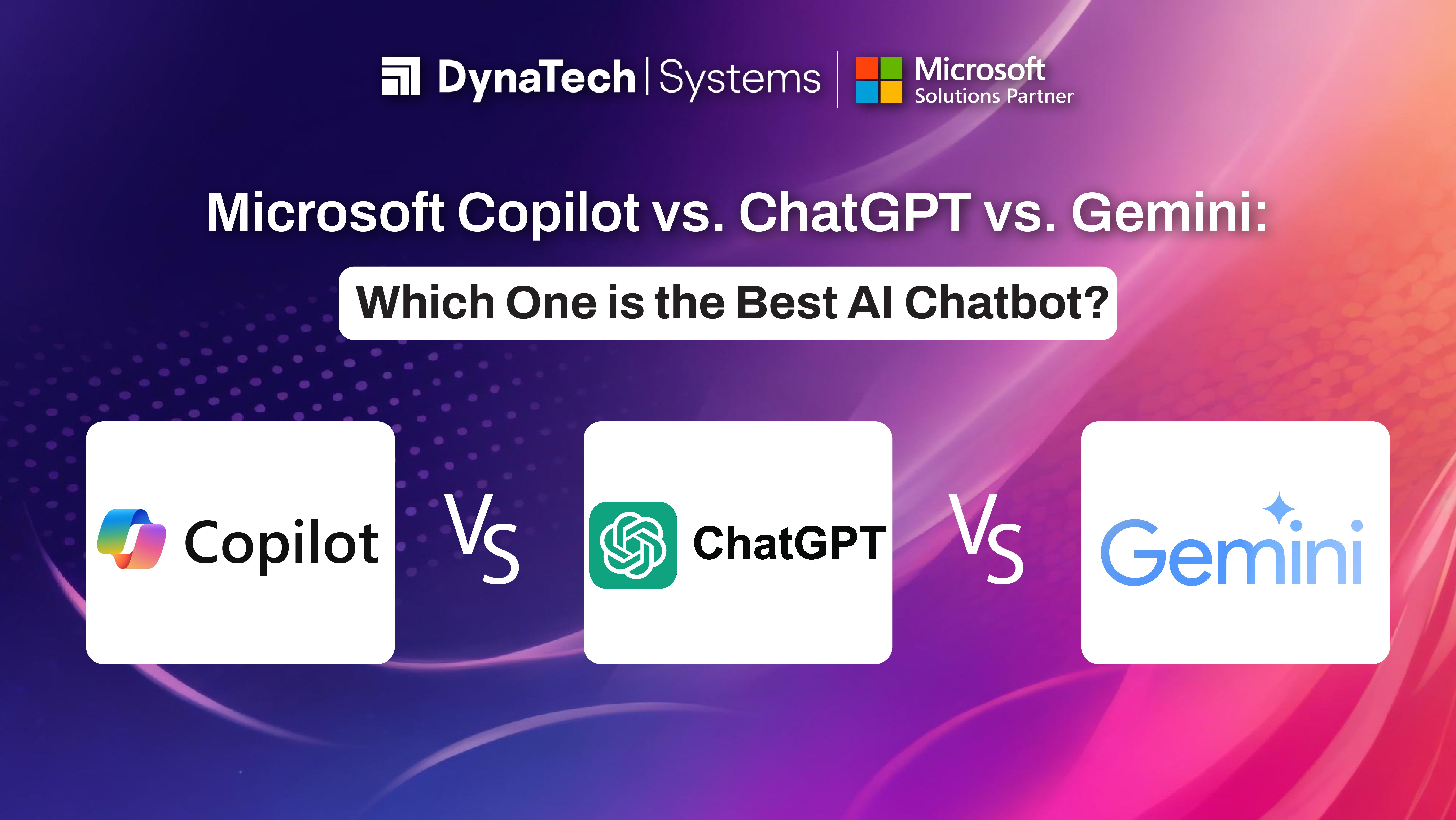 Copilot Vs. ChatGPT Vs. Gemini: Best AI Chatbot? - Dynatech Systems